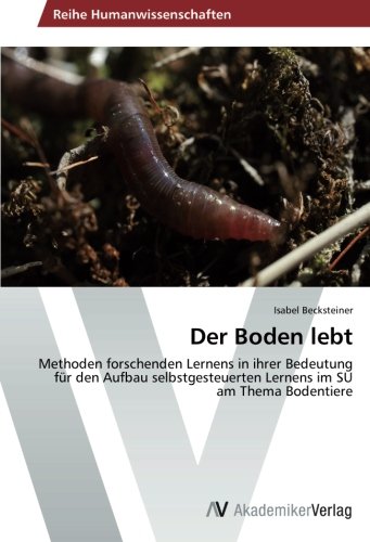Der Boden lebt: Methoden forschenden Lernens in ihrer Bedeutung für den Aufbau selbstgesteuerten Lernens im SU am Thema Bodentiere