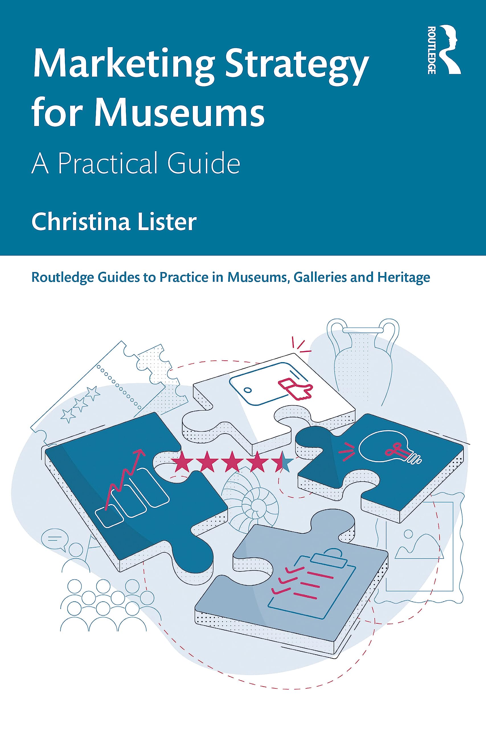 Christina Lister Marketing Strategy For Museums, A Practical Guide (Routledge Guides To Practice In Museums, Galleries And Heritage)
