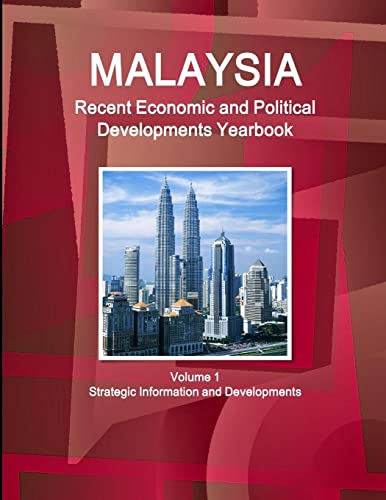 Malaysia Recent Economic and Political Developments Yearbook Volume 1 Strategic Information and Developments (World Business and Investment Library)