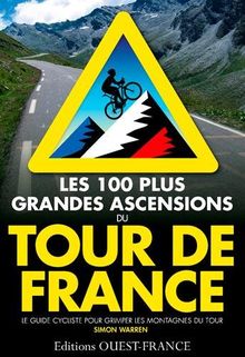 Les 100 plus grandes ascensions du Tour de France : le guide cycliste pour grimper les montagnes du Tour