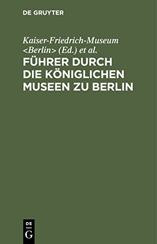 Führer durch die Königlichen Museen zu Berlin: Das Kaiser-Friedrich-Museum (ohne Münzkabinett)