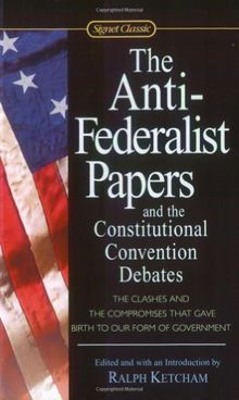 The Anti-Federalist Papers and the Constitutional Convention Debates