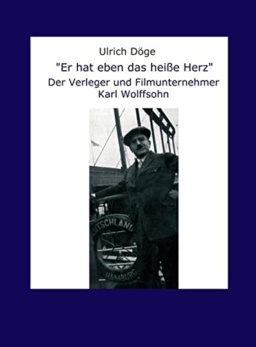Er hat eben das heiße Herz: Der Verleger und Filmunternehmer Karl Wolffsohn