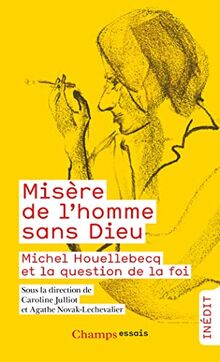 Misère de l'homme sans Dieu : Michel Houellebecq et la question de la foi