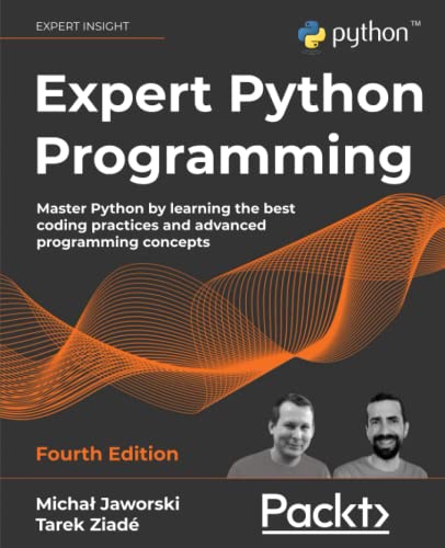 Michal Jaworski Expert Python Programming, Master Python By Learning The Best Coding Practices And Advanced Programming Concepts, 4th Edition
