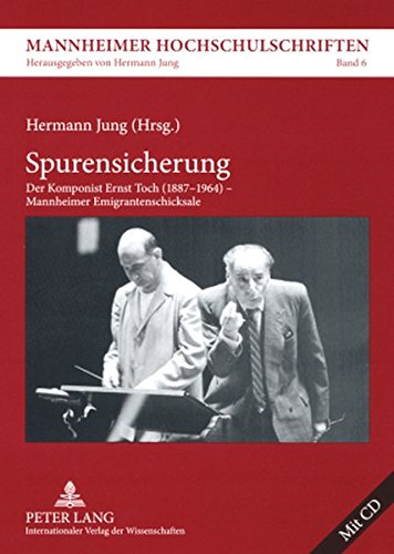 Spurensicherung: Der Komponist Ernst Toch (1887-1964) - Mannheimer Emigrantenschicksale (Mannheimer Hochschulschriften)