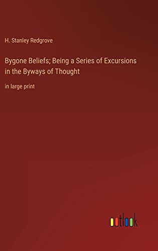 Bygone Beliefs; Being a Series of Excursions in the Byways of Thought: in large print