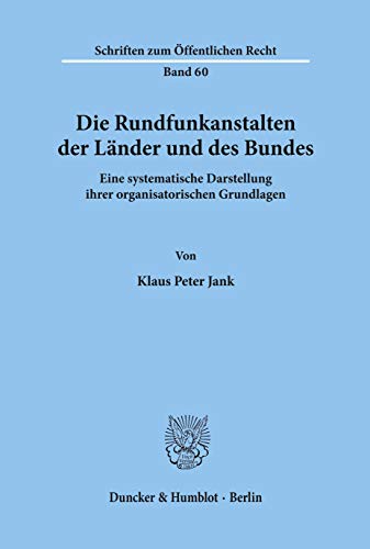 Die Rundfunkanstalten der Länder und des Bundes.: Eine systematische Darstellung ihrer organisatorischen Grundlagen. (Schriften Zum Offentlichen Recht, 60)
