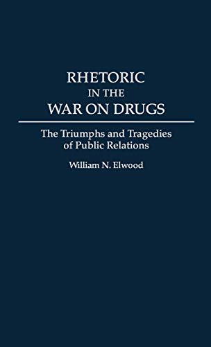 Rhetoric in the War on Drugs: The Triumphs and Tragedies of Public Relations