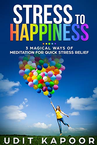 Stress to Happiness: 3 Magical Ways of Meditation for Quick Stress Relief