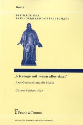 Ich singe mit, wenn alles singt: Paul Gerhardt und die Musik