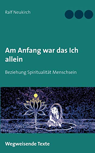 Am Anfang war das Ich allein: Beziehung Spiritualität Menschsein