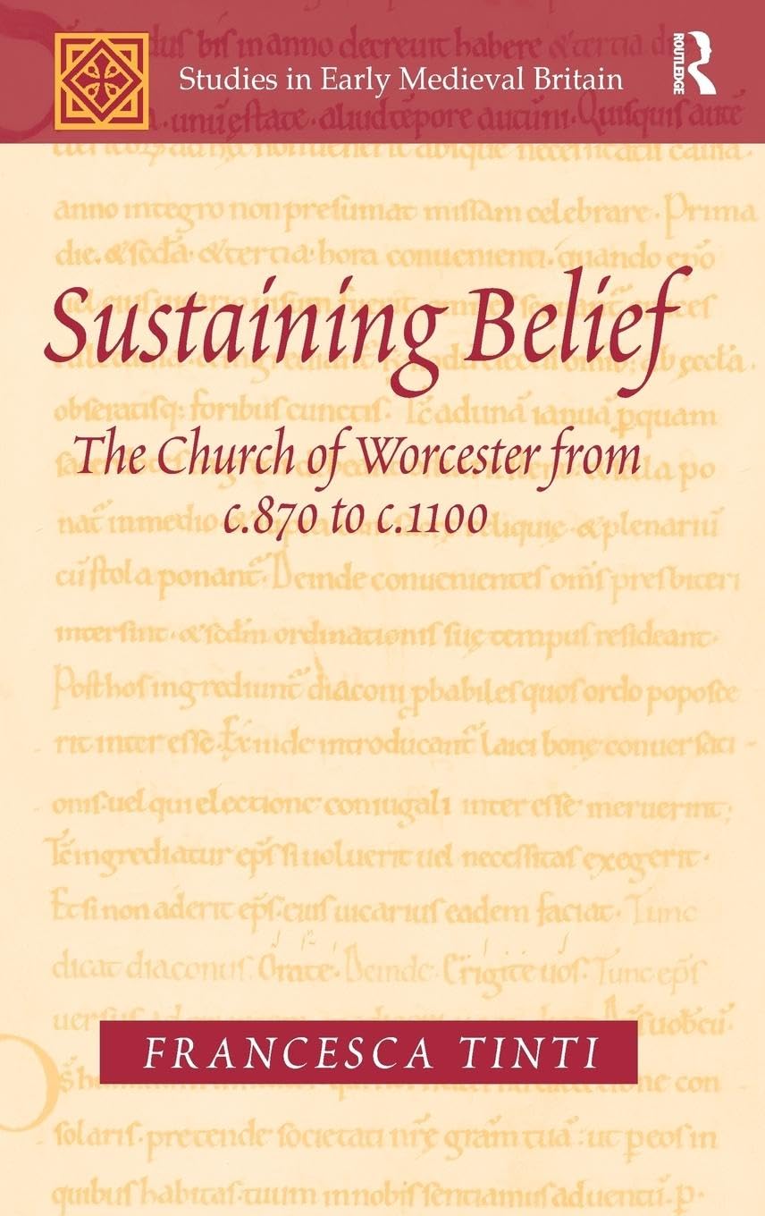 Sustaining Belief: The Church of Worcester from c.870 to c.1100 (Studies in Early Medieval Britain, 5, Band 5)