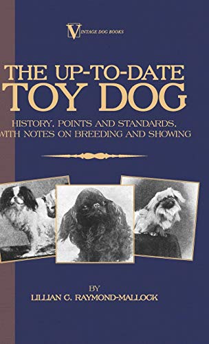 The Up-To-Date Toy Dog: History, Points and Standards, with Notes on Breeding and Showing (a Vintage Dog Books Breed Classic)