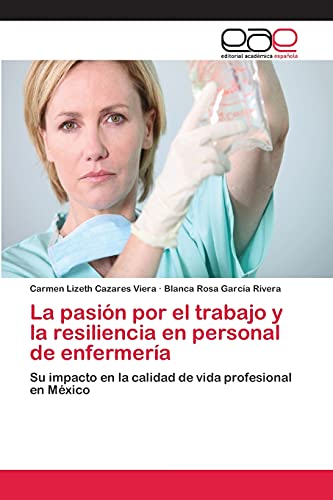 La pasión por el trabajo y la resiliencia en personal de enfermería: Su impacto en la calidad de vida profesional en México