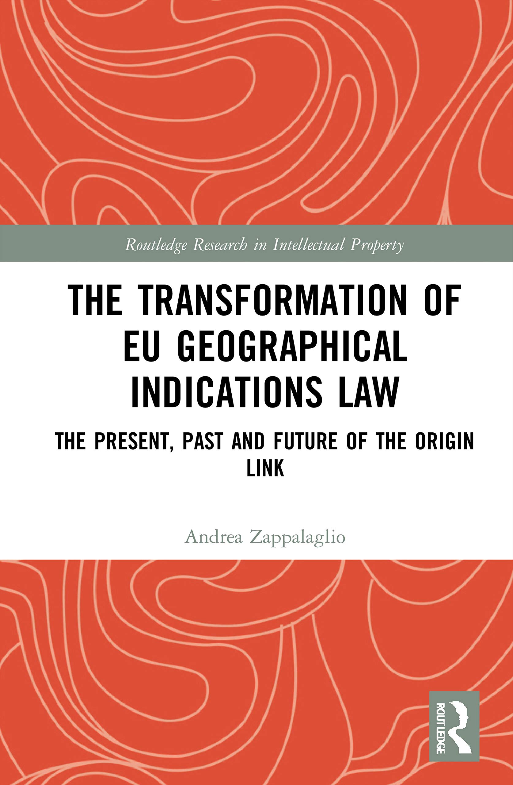 The Transformation of EU Geographical Indications Law: The Present, Past and Future of the Origin Link (Routledge Research in Intellectual Property)