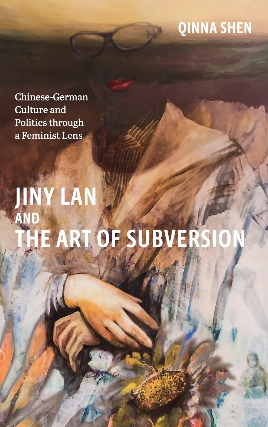 Jiny Lan and the Art of Subversion: Chinese-German Culture and Politics through a Feminist Lens (Studies in German Literature Linguistics and Culture, 257)