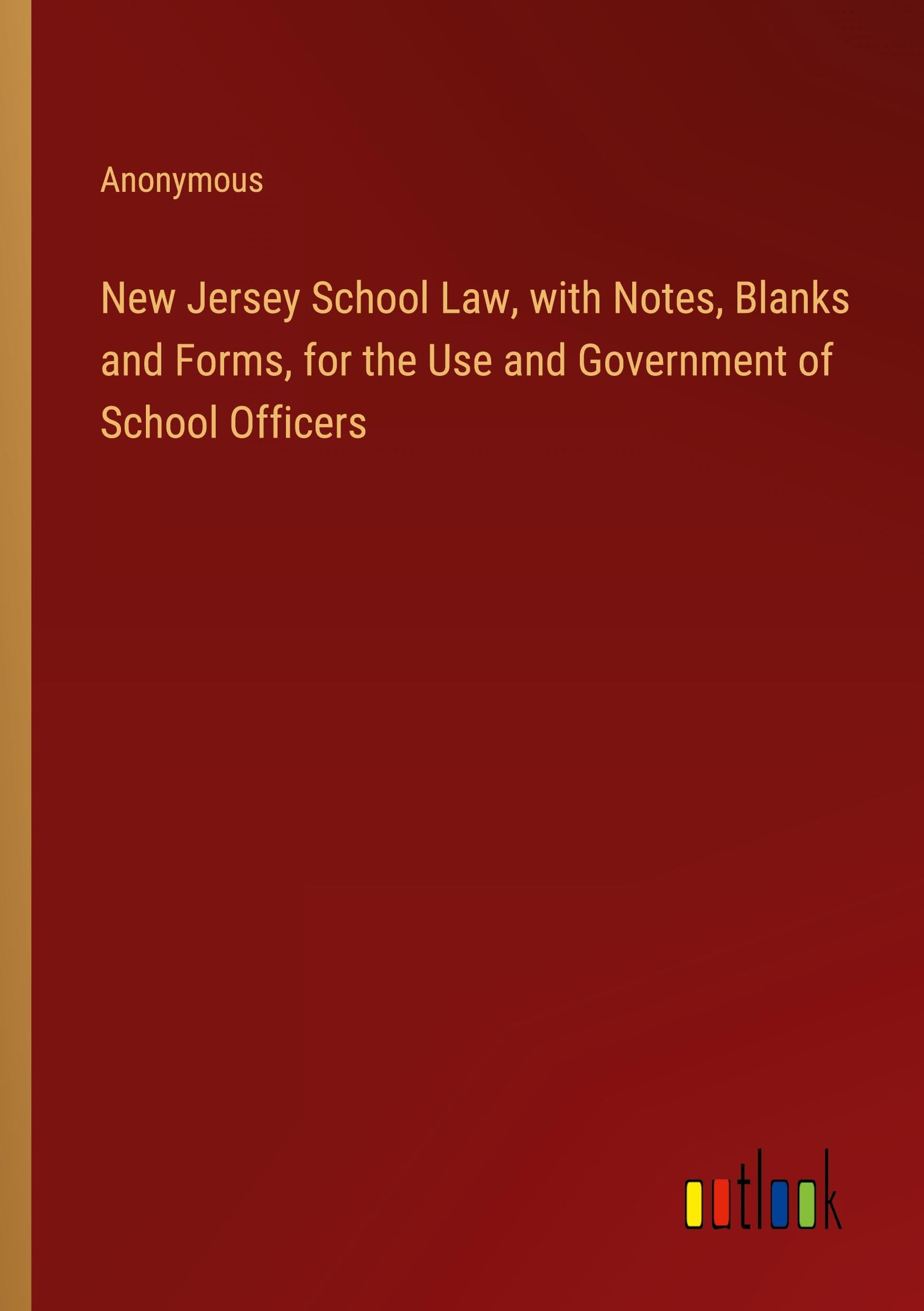New Jersey School Law, with Notes, Blanks and Forms, for the Use and Government of School Officers