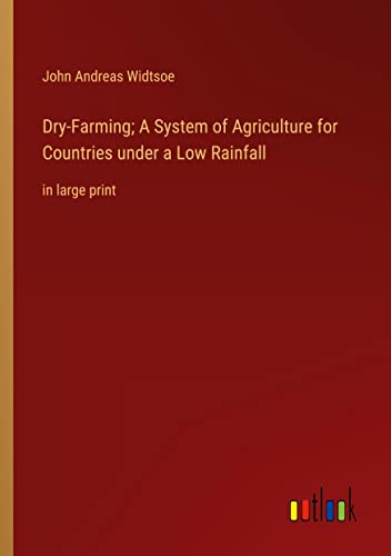 Dry-Farming; A System of Agriculture for Countries under a Low Rainfall: in large print