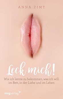 Leck mich!: Wie ich lernte zu bekommen, was ich will: im Bett, in der Liebe und im Leben von Zimt, Anna  | Buch | Zustand gut