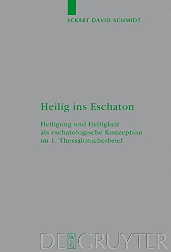 Heilig ins Eschaton: Heiligung und Heiligkeit als eschatologische Konzeption im 1. Thessalonicherbrief (Beihefte zur Zeitschrift für die neutestamentliche Wissenschaft, Band 167)