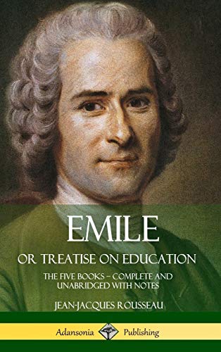 Emile, or Treatise on Education: The Five Books - Complete and Unabridged with Notes (Hardcover)