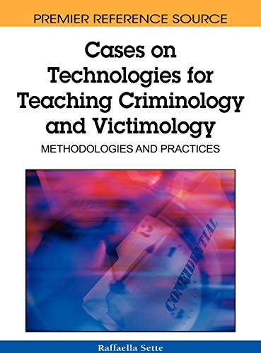 Cases on Technologies for Teaching Criminology and Victimology: Methodologies and Practices (Premier Reference Source)