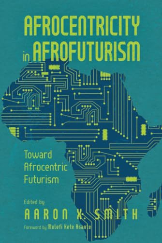 Afrocentricity in AfroFuturism: Toward Afrocentric Futurism: Toward Afrocentric Futurism (Hardback)