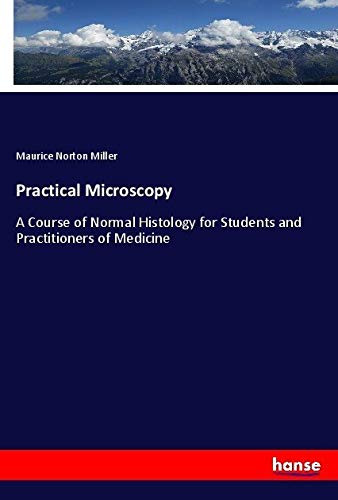 Practical Microscopy: A Course of Normal Histology for Students and Practitioners of Medicine