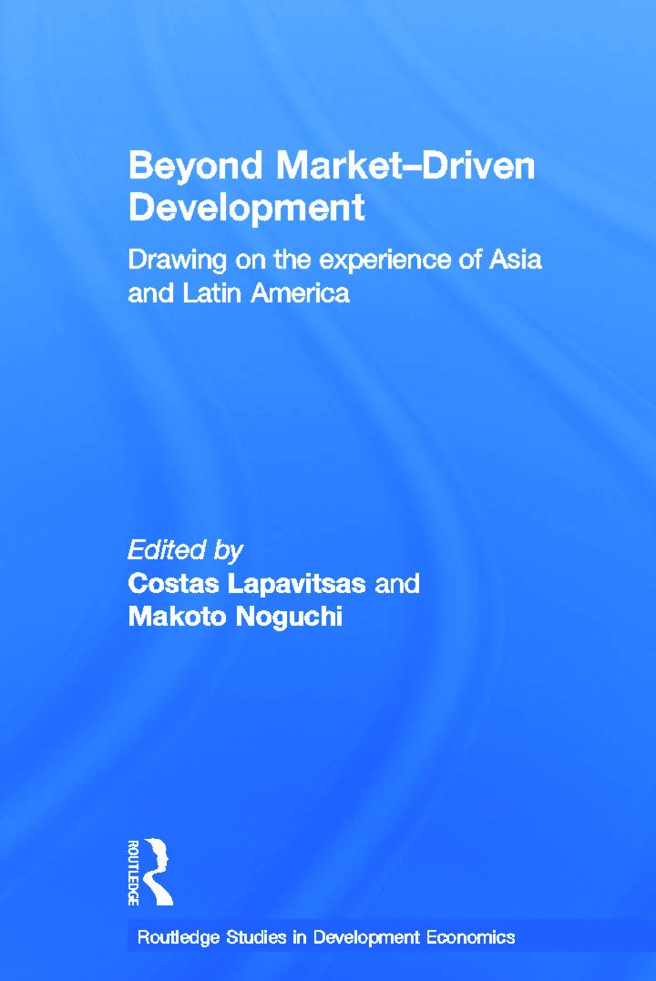Beyond Market-Driven Development: Drawing on the Experience of Asia and Latin America (Routledge Studies in Development Economics, 43, Band 43)