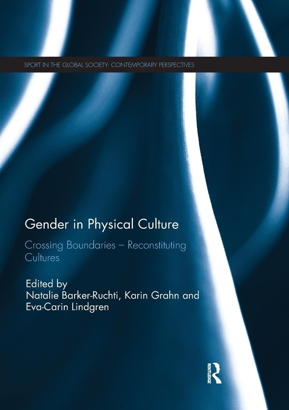 Gender in Physical Culture: Crossing Boundaries - Reconstituting Cultures (Sport in the Global Society - Contemporary Perspectives)