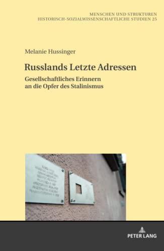 Russlands Letzte Adressen: Gesellschaftliches Erinnern an die Opfer des Stalinismus (Menschen und Strukturen, Band 25)