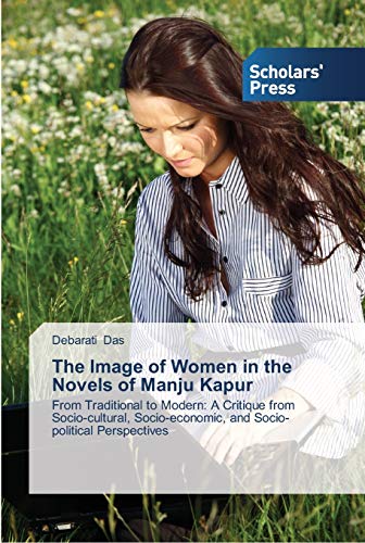 The Image of Women in the Novels of Manju Kapur: From Traditional to Modern: A Critique from Socio-cultural, Socio-economic, and Socio-political Perspectives