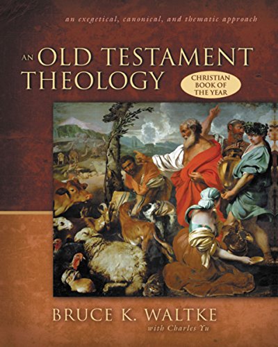Waltke, Bruce K. An Old Testament Theology, An Exegetical, Canonical, And Thematic Approach