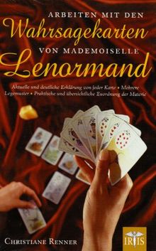 Arbeiten mit den Wahrsagekarten von Mademoiselle Lenormand: Aktuelle und deutliche Erklärung von jeder Karte. Mehrere Legemuster. Praktische und übersichtliche Zuordnung der Materie