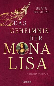 Das Geheimnis der Mona Lisa: Historischer Roman. Das mitreißende Schicksal der Frau mit dem schönsten Lächeln der Welt