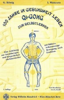 Hundert (100) Jahre in Gesundheit leben: Qi Gong zum Selbstlernen. Eine Anleitung mit Bildern zur Atemtherapie, Selbstmassage und körperlichen Bewegung, nach altchinesischer Tradition