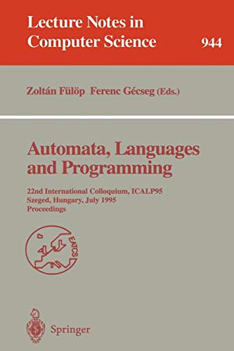 Automata, Languages and Programming: 22nd International Colloquium, ICALP 95, Szeged, Hungary, July 10 - 14, 1995. Proceedings (Lecture Notes in Computer Science, 944, Band 944)