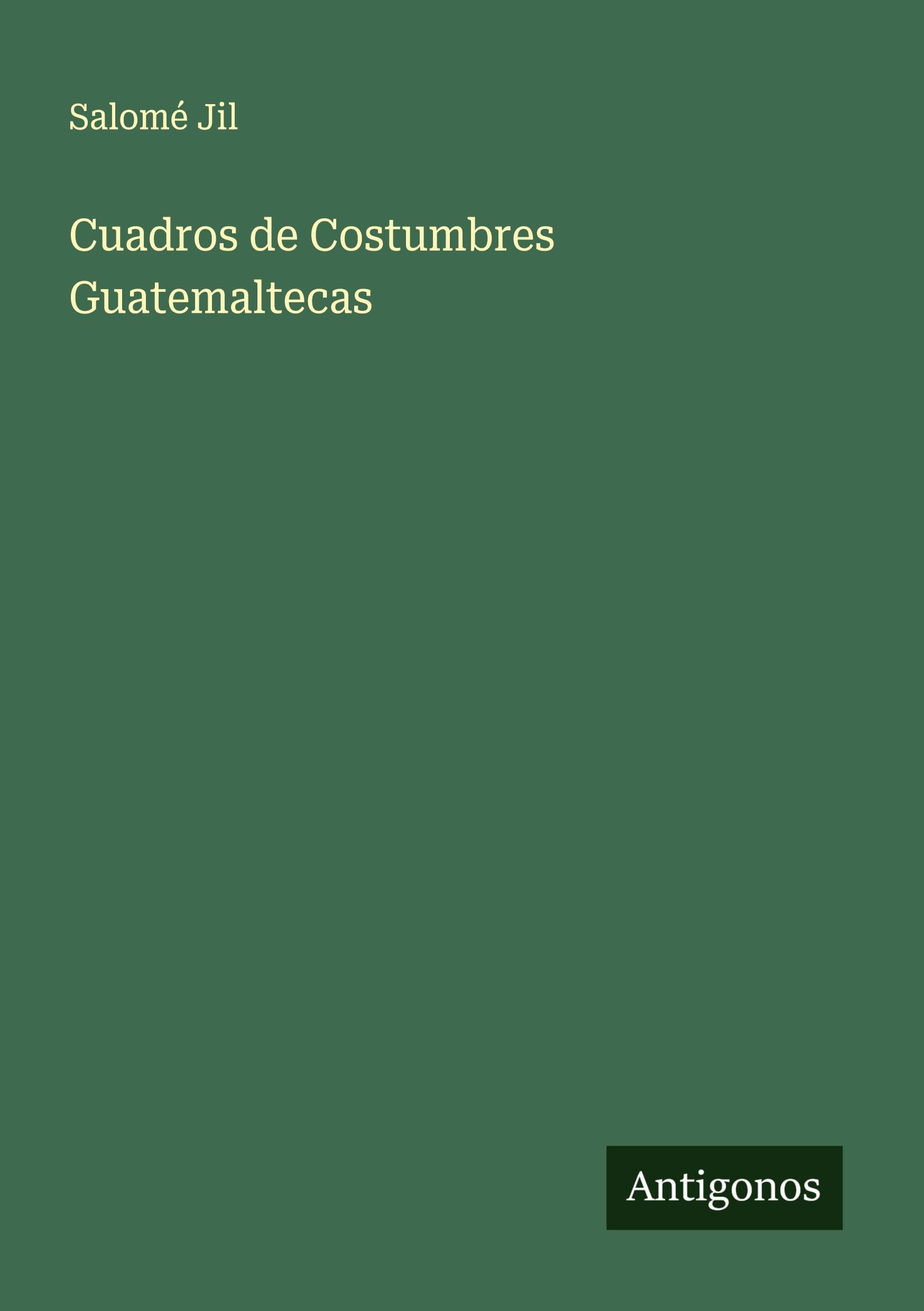 Cuadros de Costumbres Guatemaltecas: Tomo I
