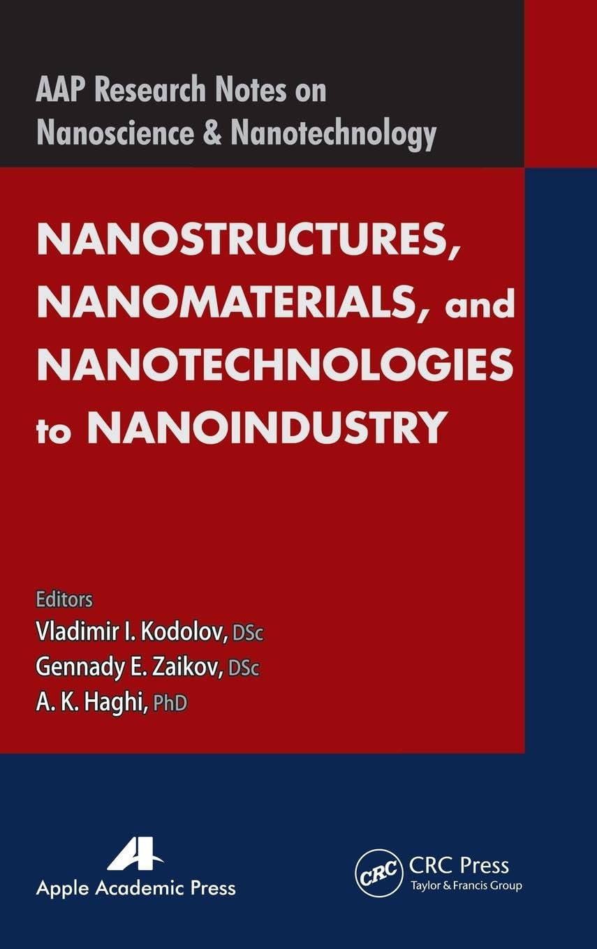 Nanostructures, Nanomaterials, and Nanotechnologies to Nanoindustry (AAP Research Notes on Nanoscience and Nanotechnology)