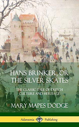 Hans Brinker, or The Silver Skates: The Classic Tale of Dutch Culture and Heritage (Hardcover)