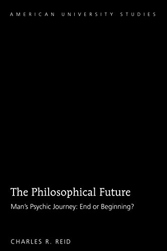 The Philosophical Future: Man’s Psychic Journey: End or Beginning? (American University Studies, Band 229)