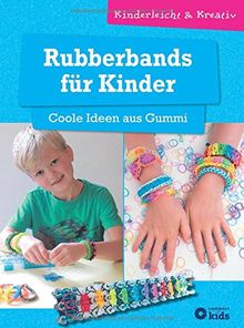 Rubberbands für Kinder - Coole Ideen aus Gummi: kinderleicht & kreativ - ab 8 Jahren