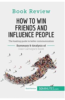 How to Win Friends and Influence People by Dale Carnegie : The leading guide to better communication