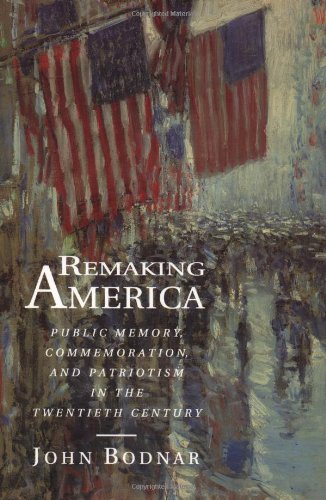 Remaking America: Public Memory, Commemoration, and Patriotism in the Twentieth Century