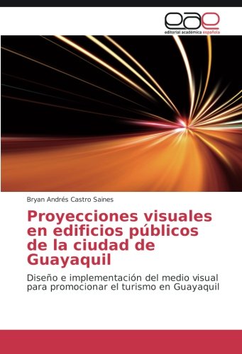 Proyecciones visuales en edificios públicos de la ciudad de Guayaquil: Diseño e implementación del medio visual para promocionar el turismo en Guayaquil