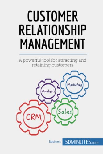 50Minutes Customer Relationship Management, A Powerful Tool For Attracting And Retaining Customers (Management & Marketing)