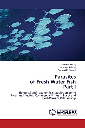 Parasites of Fresh Water Fish Part I: Biological and Taxonomical Studies on Some Parasites Infecting Commercial Fishes in Egypt and Host-Parasite Relationship