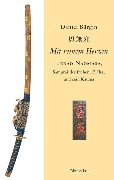Mit reinem Herzen - Terao Naomasa, Samurai des frühen 17. Jahrunderts, und sein Katana: Ein Indizienbeweis