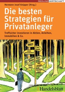 Die besten Strategien für Privatanleger: Treffsicher investieren in Aktien, Anleihen, Immobilien und Co